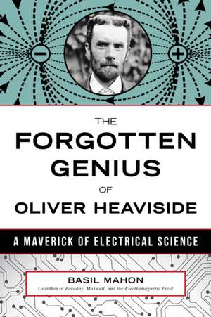 The Forgotten Genius of Oliver Heaviside de Basil Mahon