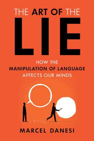 The Art of the Lie: How the Manipulation of Language Affects Our Minds de Marcel Danesi