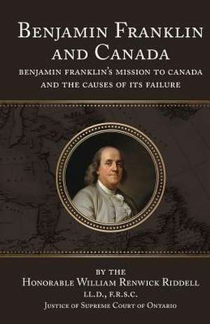 Benjamin Franklin and Canada de Hon William Renwick Riddell