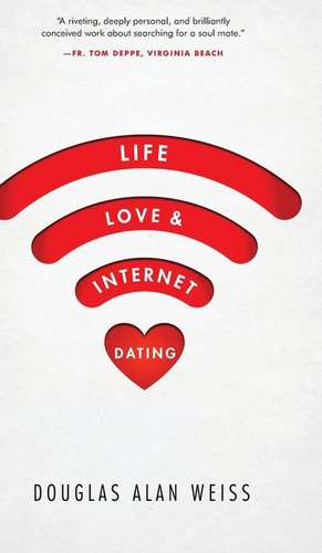 Life, Love & Internet Dating de Douglas Alan Weiss