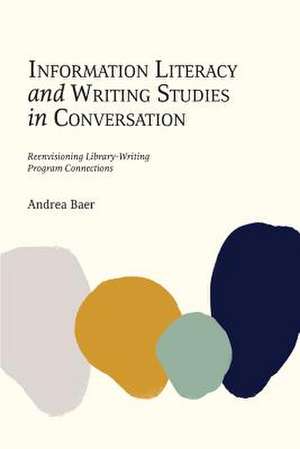 Information Literacy and Writing Studies in Conversation de Andrea Baer