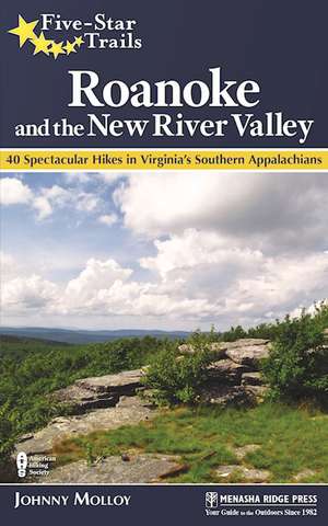 Five-Star Trails: Roanoke and the New River Valley: A Guide to the Southwest Virginia's Most Beautiful Hikes de Johnny Molloy