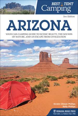 Best Tent Camping: Arizona: Your Car-Camping Guide to Scenic Beauty, the Sounds of Nature, and an Escape from Civilization de Kelly Phillips