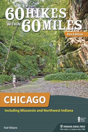 60 Hikes Within 60 Miles: Chicago: Including Wisconsin and Northwest Indiana de Ted Villaire