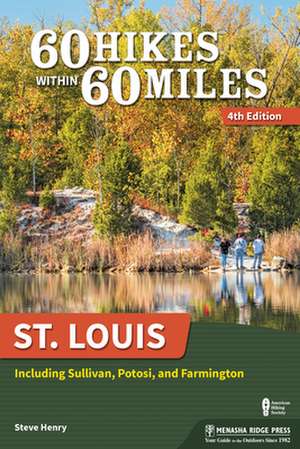 60 Hikes Within 60 Miles: St. Louis: Including Sullivan, Potosi, and Farmington de Steve Henry