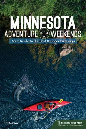 Minnesota Adventure Weekends: Your Guide to the Best Outdoor Getaways de Jeff Moravec