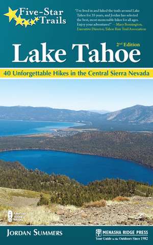 Five-Star Trails: Lake Tahoe: 40 Unforgettable Hikes in the Central Sierra Nevada de Jordan Summers