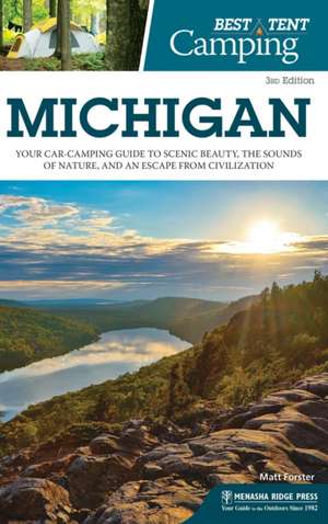 Best Tent Camping: Michigan: Your Car-Camping Guide to Scenic Beauty, the Sounds of Nature, and an Escape from Civilization de Matt Forster