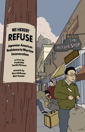 We Hereby Refuse: Japanese American Acts of Resistance During World War II de Tamiko Nimura