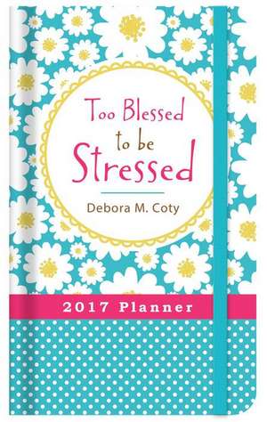 2017 Planner Too Blessed to Be Stressed de Compiled by Barbour Staff