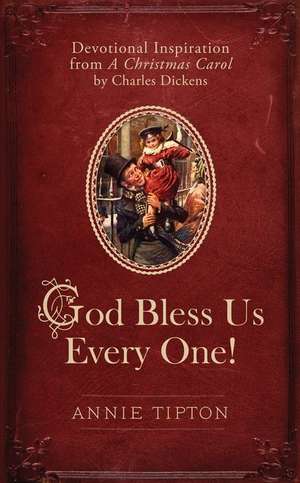 God Bless Us Every One!: Devotional Inspiration from a Christmas Carol by Charles Dickens de Annie Tipton