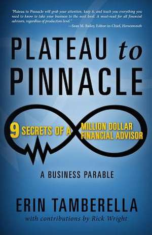 Plateau to Pinnacle: 9 Secrets of a Million Dollar Financial Advisor de Erin Tamberella