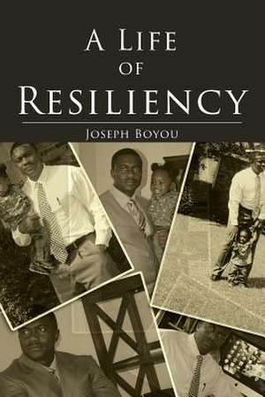 A Life of Resiliency de Joseph Boyou