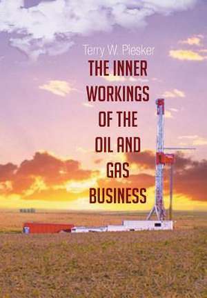 The Inner Workings of the Oil and Gas Business de Terry W. Piesker