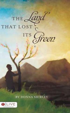 The Land That Lost Its Green de Donna Shirley