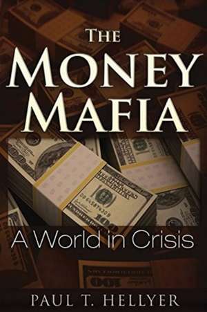 Money Mafia: A World in Crisis de Paul T. Hellyer