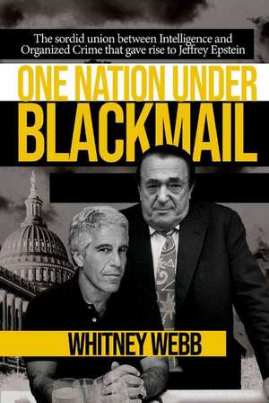 One Nation Under Blackmail: The Sordid Union Between Intelligence and Crime that Gave Rise to Jeffrey Epstein de Whitney Alyse Webb