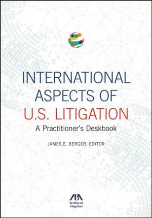 International Aspects of U.S. Litigation: A Practitioner's Deskbook de James E. Berger