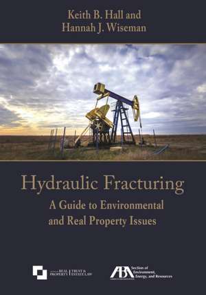 Hydraulic Fracturing: A Guide to Environmental and Real Property Issues de Hanna J Wiseman