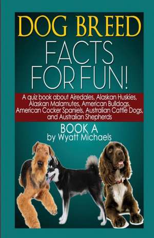 Dog Breed Facts for Fun! Book a de Wyatt Michaels