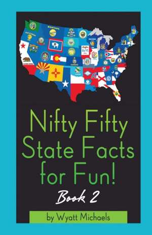 Nifty Fifty State Facts for Fun! Book 2 de Wyatt Michaels