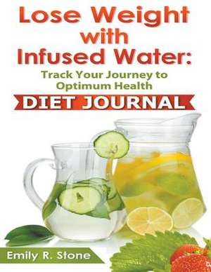 Lose Weight with Infused Water: Diet Journal de Emily R. Stone