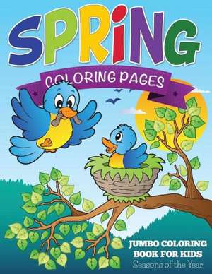 Spring Coloring Pages (Jumbo Coloring Book for Kids - Seasons of the Year) de Speedy Publishing LLC