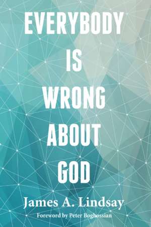 Everybody Is Wrong About God de James A. Lindsay