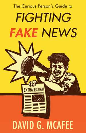 The Curious Person's Guide to Fighting Fake News de David G. McAfee