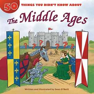 50 Things You Didn't Know about the Middle Ages de Sean O'Neill