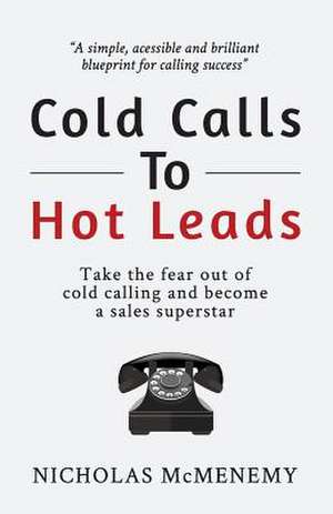 Cold Calls to Hot Leads de MR Nicholas McMenemy