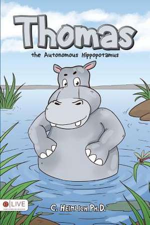 Thomas the Autonomous Hippopotamus de C. Heimlich Ph. D.