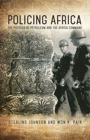 Policing Africa: The Politics of Petroleum and the Africa Command de Sterling Johnson