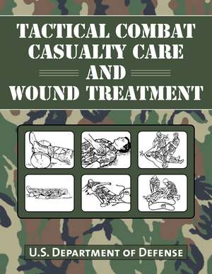 Tactical Combat Casualty Care and Wound Treatment de U S Department of Defense