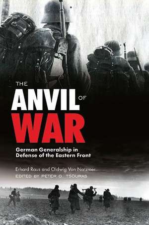 The Anvil of War: German Generalship in Defense of the Eastern Front during World War II de Erhard Rauss