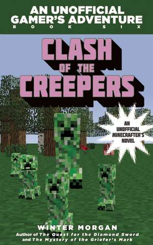 Clash of the Creepers: An Unofficial Gamer's Adventure, Book Six de Winter Morgan