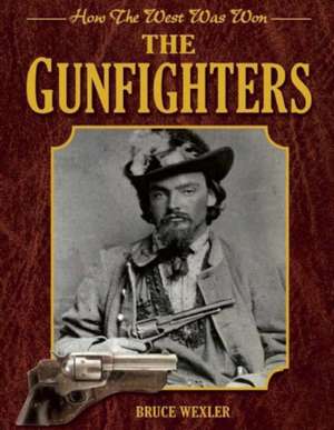 The Gunfighters: How the West Was Won de Bruce Wexler