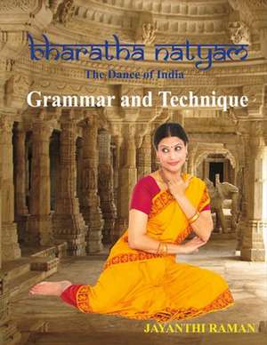 Bharatha Natyam the Dance of India: Grammar and Technique de Jayanthi Raman