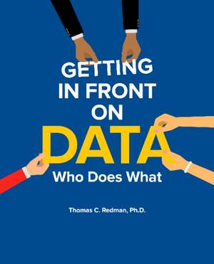 Getting in Front on Data: Who Does What de Thomas C Redman Ph.D.