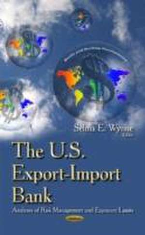 U.S. Export-Import Bank: Analyses of Risk Management & Exposure Limits de Selma E. Wynne