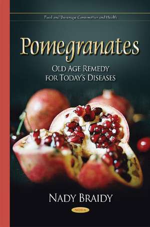 Pomegranates: Old Age Remedy for Todays Diseases de Nady Braidy