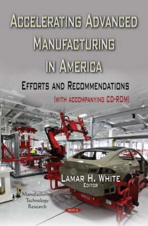 Accelerating Advanced Manufacturing in America de Lamar H. White