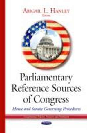 Parliamentary Reference Sources of Congress de Abigail L. Hanley