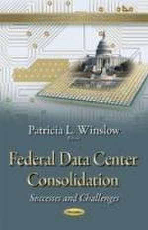 Federal Data Center Consolidation de Patricia L. Winslow