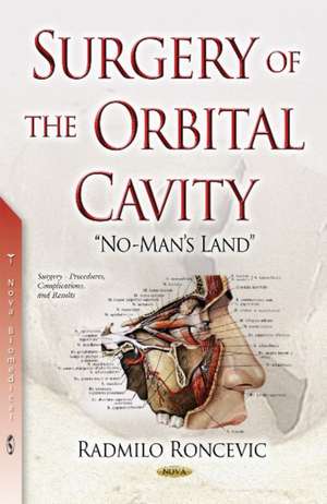 Surgery of the Orbital Cavity: No-Mans-Land de Radmilo Roncevic MD, DMD, Ph.D.