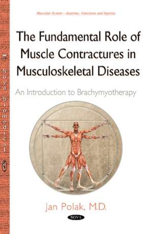 Fundamental Role of Muscle Contractures in Musculoskeletal Diseases: An Introduction to Brachymyotherapy de Jan Polak MD