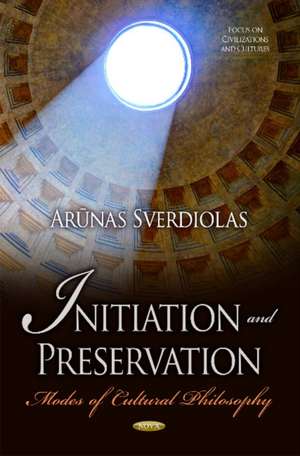 Initiation & Preservation: Modes of Cultural Philosophy de Ar&#363;nas Sverdiolas