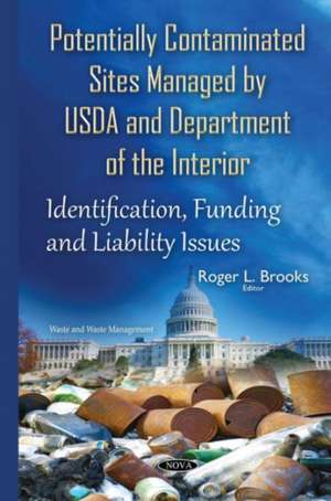 Potentially Contaminated Sites Managed by USDA & Department of the Interior: Identification, Funding & Liability Issues de Roger L Brooks