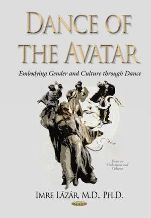 Dance of the Avatar: Embodying Gender & Culture Through Dance de Imre Lzr MD, Ph.D.