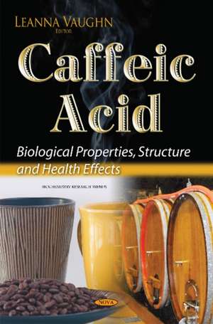 Caffeic Acid: Biological Properties, Structure & Health Effects de Leanna Vaughn